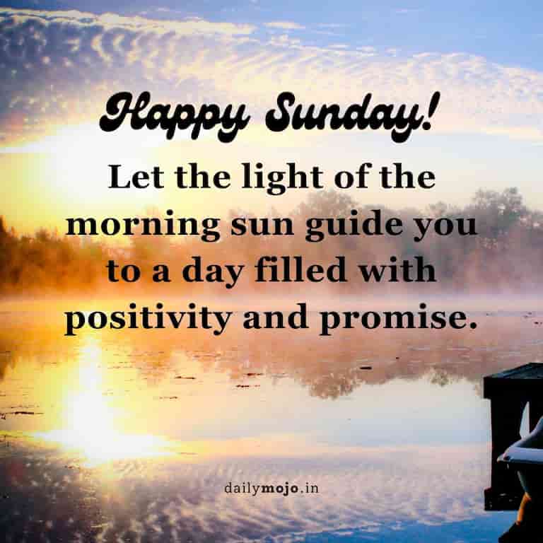 "Happy Sunday! Let the light of the morning sun guide you to a day filled with positivity and promise