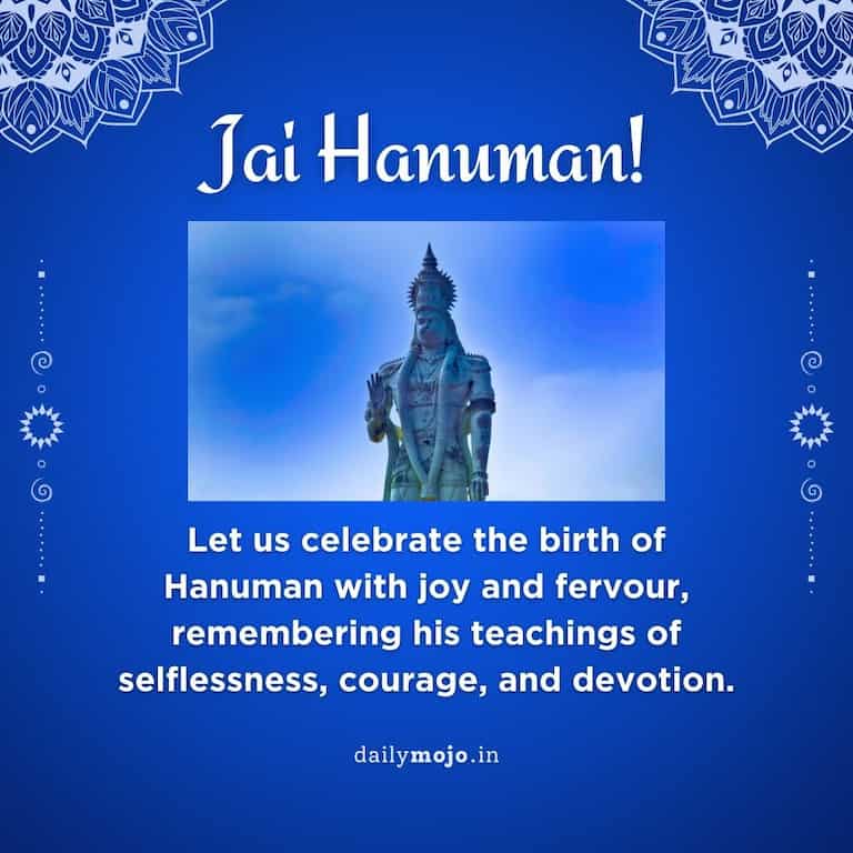 Let us celebrate the birth of Hanuman with joy and fervour, remembering his teachings of selflessness, courage, and devotion.