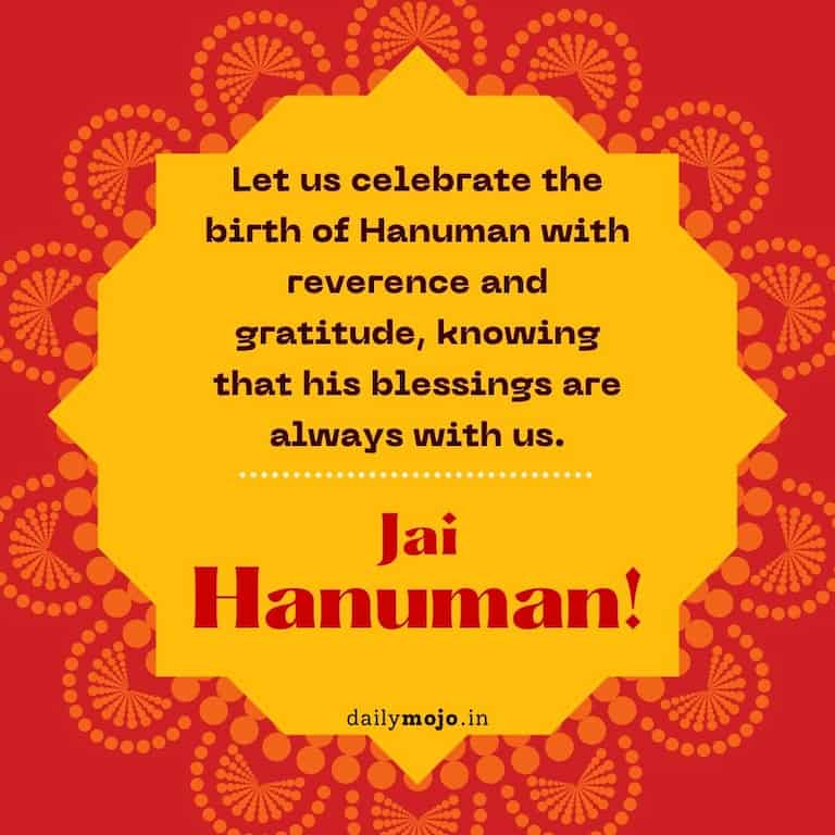 the birth of Hanuman with reverence and gratitude, knowing that his blessings are always with us. Jai Hanuman!