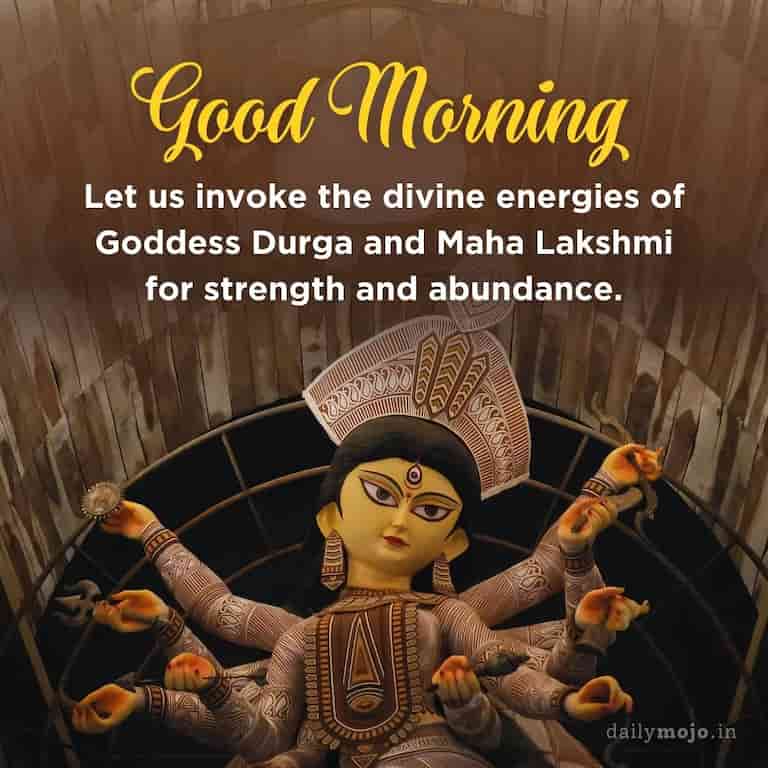"Good Morning. Let us invoke the divine energies of Goddess Durga and Maha Lakshmi for strength and abundance.