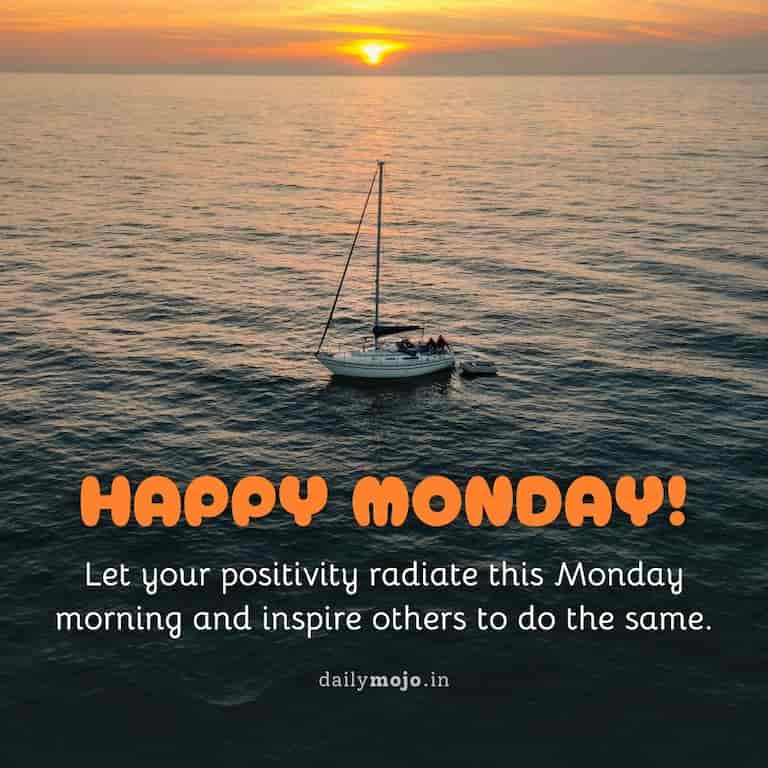 Let your positivity radiate this Monday morning and inspire others to do the same