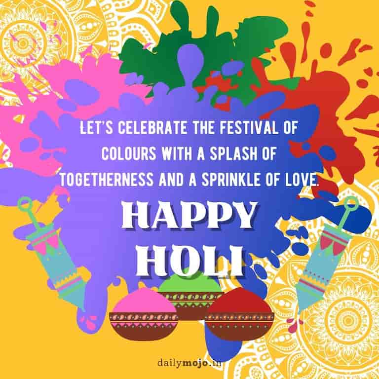 Let's celebrate the festival of colours with a splash of togetherness and a sprinkle of love. Happy Holi!