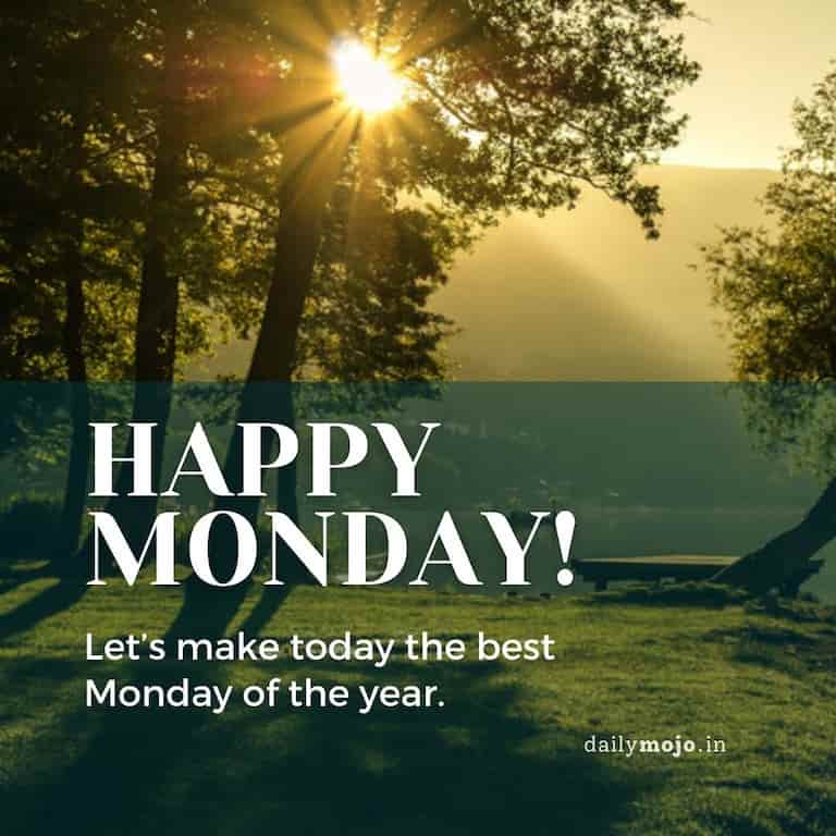Happy Monday! Let's make today the best Monday of the year