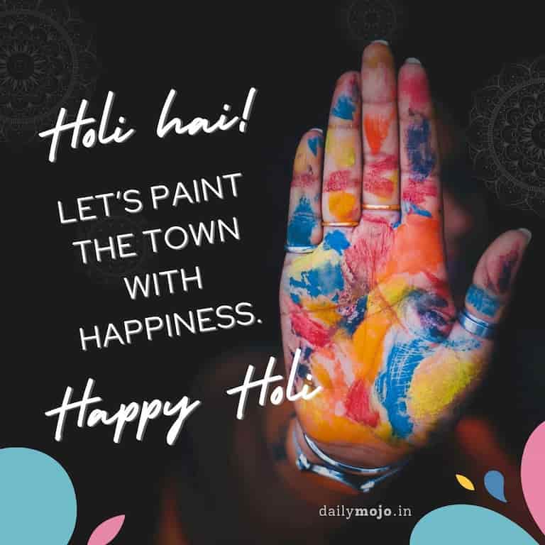 Holi hai! Let's paint the town with happiness. Happy Holi