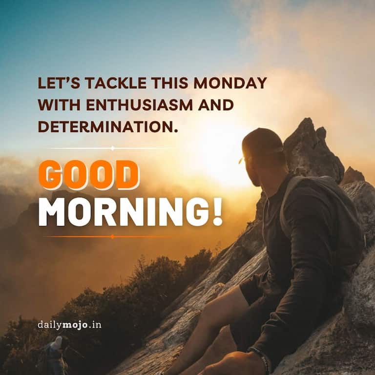 Good morning! Let's tackle this Monday with enthusiasm and determination