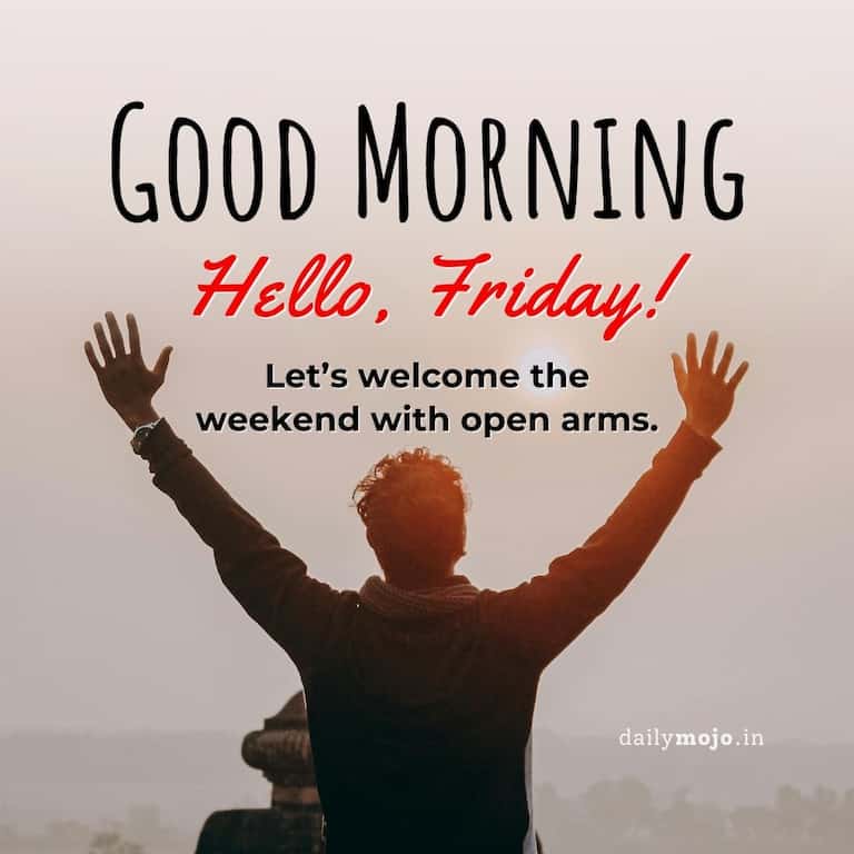 Hello, Friday! Let's welcome the weekend with open arms