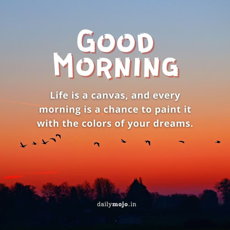 Deep meaning good morning quote: Life is a canvas, and every morning is a chance to paint it with the colors of your dreams.
