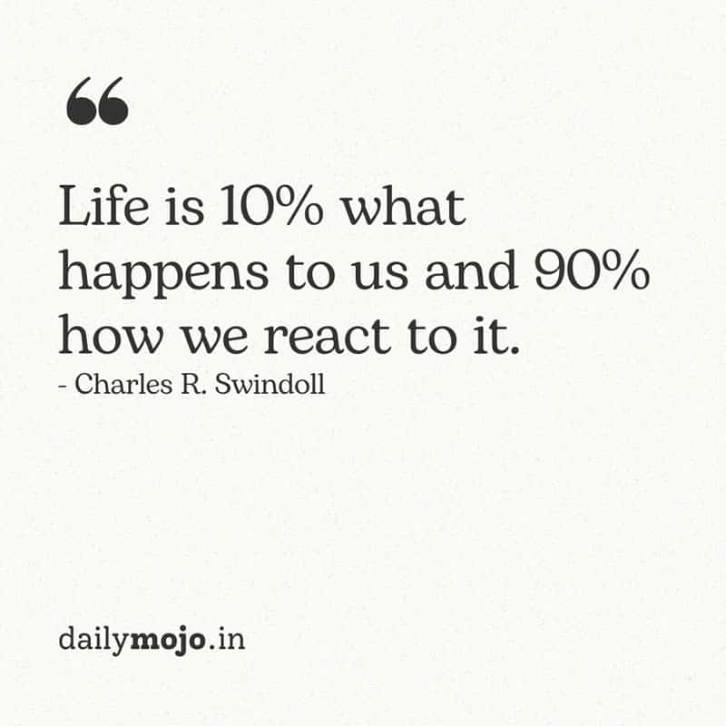 life is ten percent what happens to you - inspiring quote