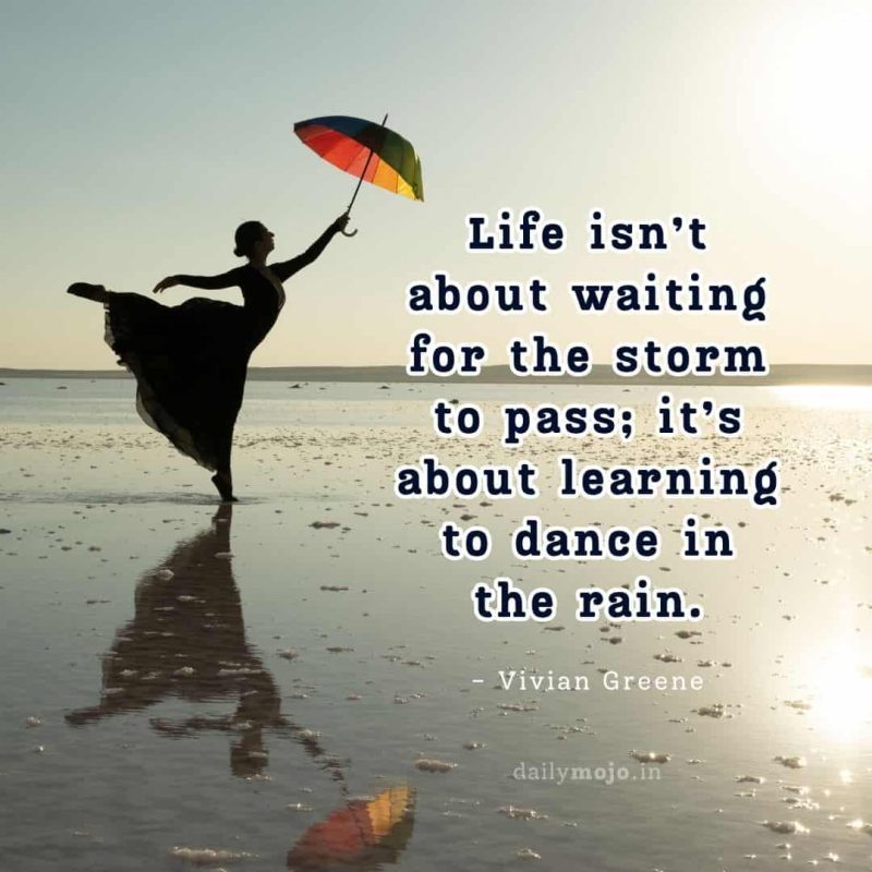 Life isn’t about waiting for the storm to pass; it’s about learning to dance in the rain