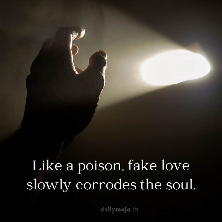Like a poison, fake love slowly corrodes the soul