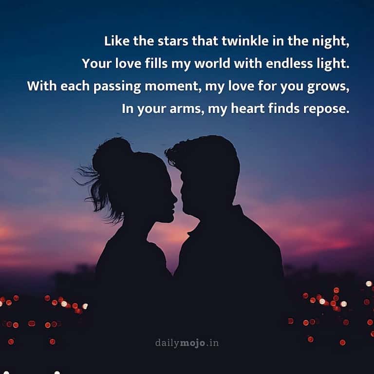 Like the stars that twinkle in the night,
Your love fills my world with endless light.
With each passing moment, my love for you grows,
In your arms, my heart finds repose.
