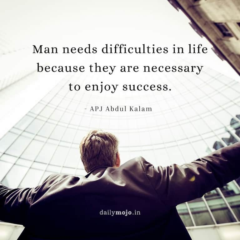 Man needs difficulties in life because they are necessary to enjoy success