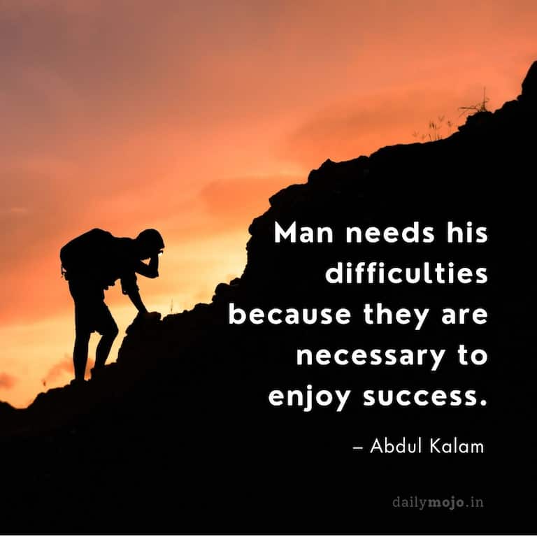 Man needs his difficulties because they are necessary to enjoy success