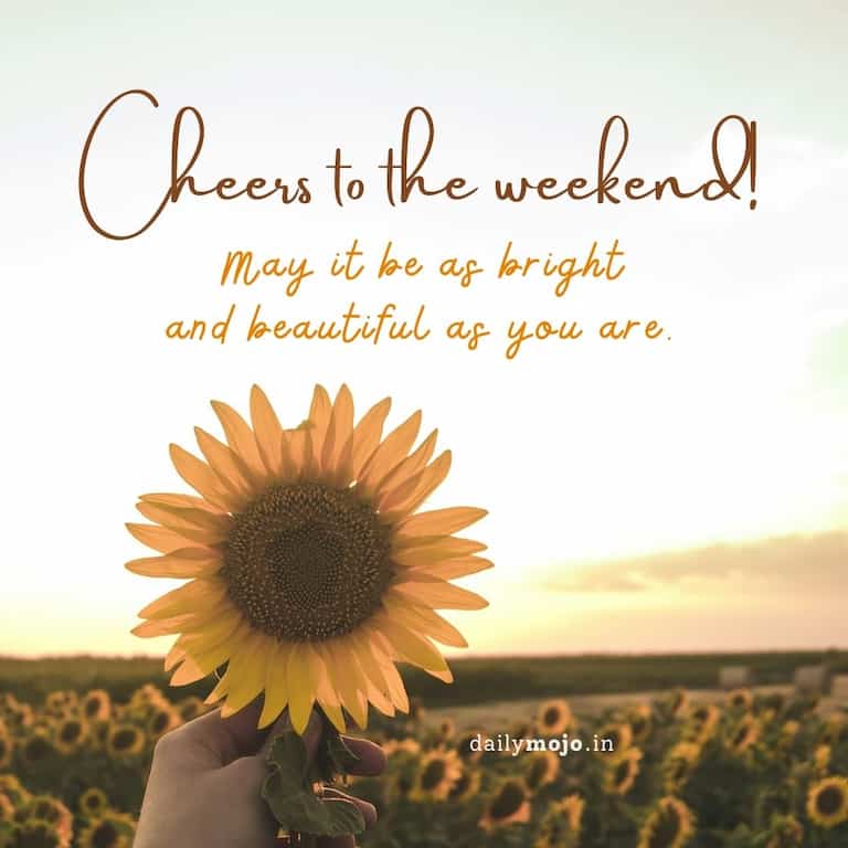 Cheers to the weekend! May it be as bright and beautiful as you are.