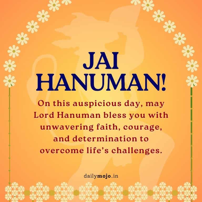 On this auspicious day, may Lord Hanuman bless you with unwavering faith, courage, and determination to overcome life's challenges. Jai Hanuman!