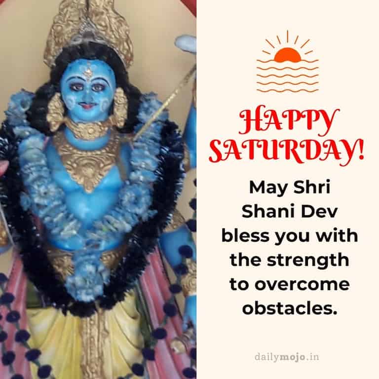 May Shri Shani Dev bless you with the strength to overcome obstacles. Happy Saturday!