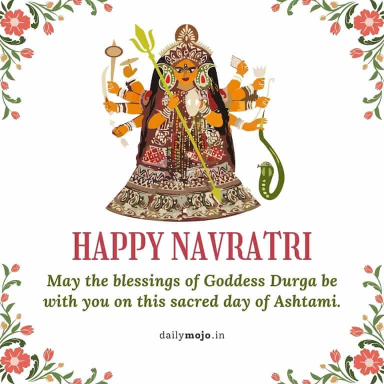 May the blessings of Goddess Durga be with you on this sacred day of Ashtami. Happy Navratri!