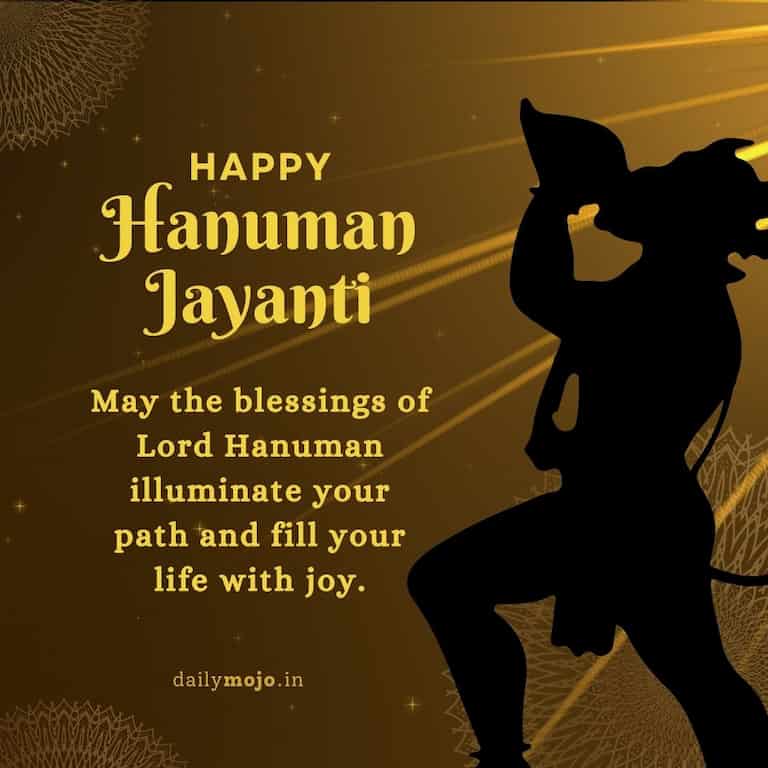May the blessings of Lord Hanuman illuminate your
path and fill your
life with joy.