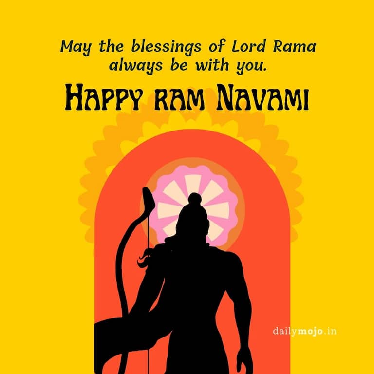 May the blessings of Lord Rama always be with you. Happy Ram Navami