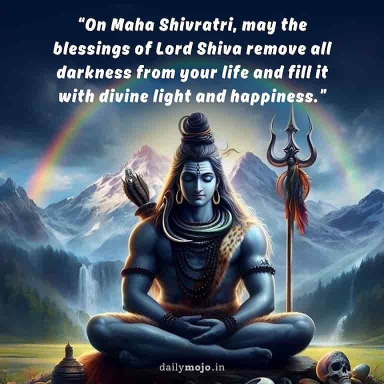 On Maha Shivratri, may the blessings of Lord Shiva remove all darkness from your life and fill it with divine light and happiness.