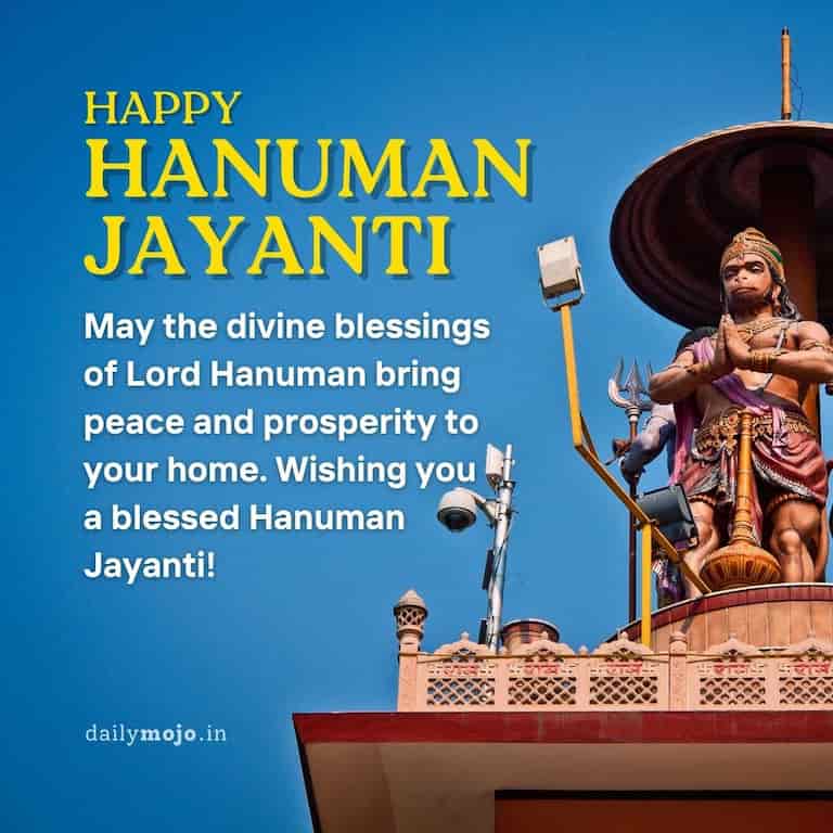 May the divine blessings of Lord Hanuman bring peace and prosperity to your home. Wishing you a blessed Hanuman Jayanti