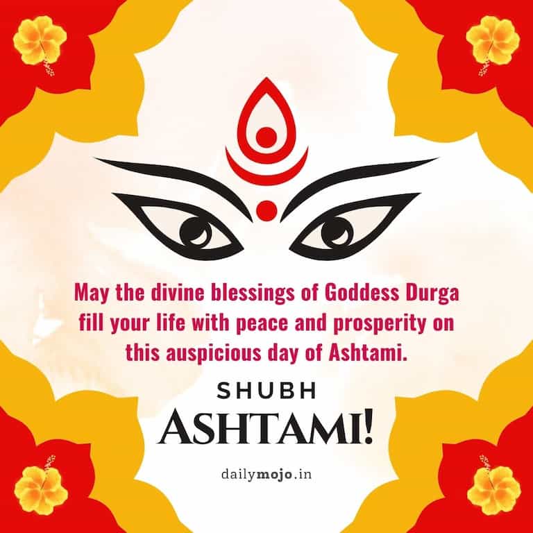 "May the divine blessings of Goddess Durga fill your life with peace and prosperity on this auspicious day of Ashtami. Shubh Ashtami!