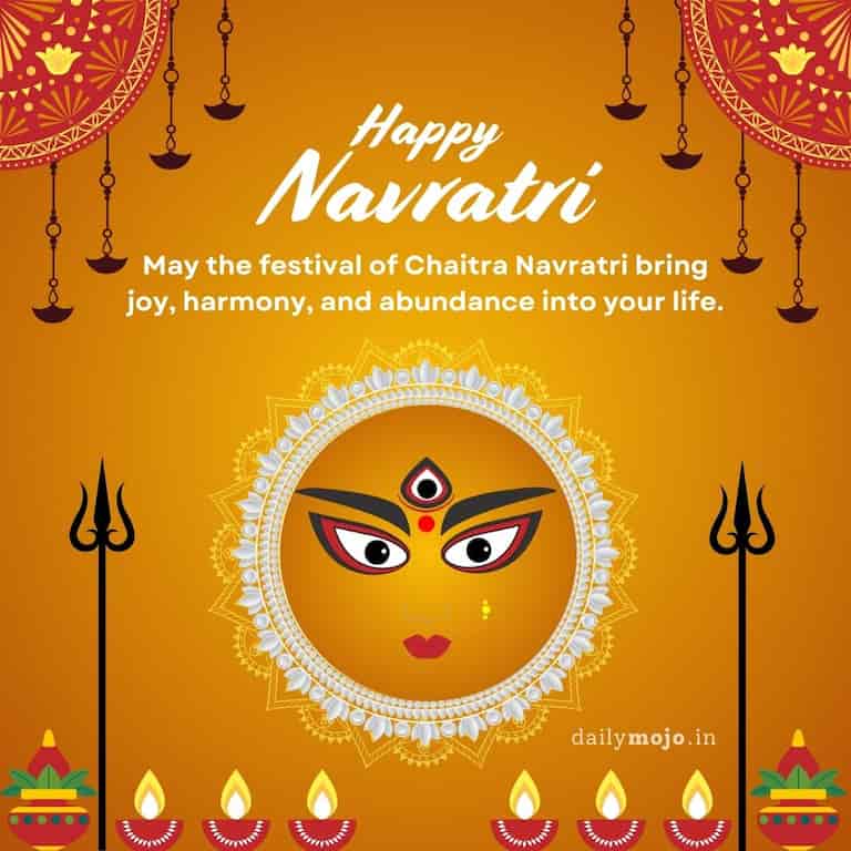 "May the festival of Chaitra Navratri bring joy, harmony, and abundance into your life. Have a blessed Navratri!