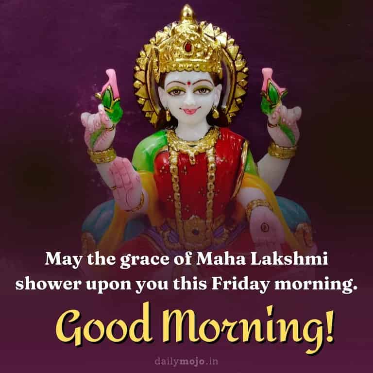 "May the grace of Maha Lakshmi shower upon you this Friday morning. Good Morning