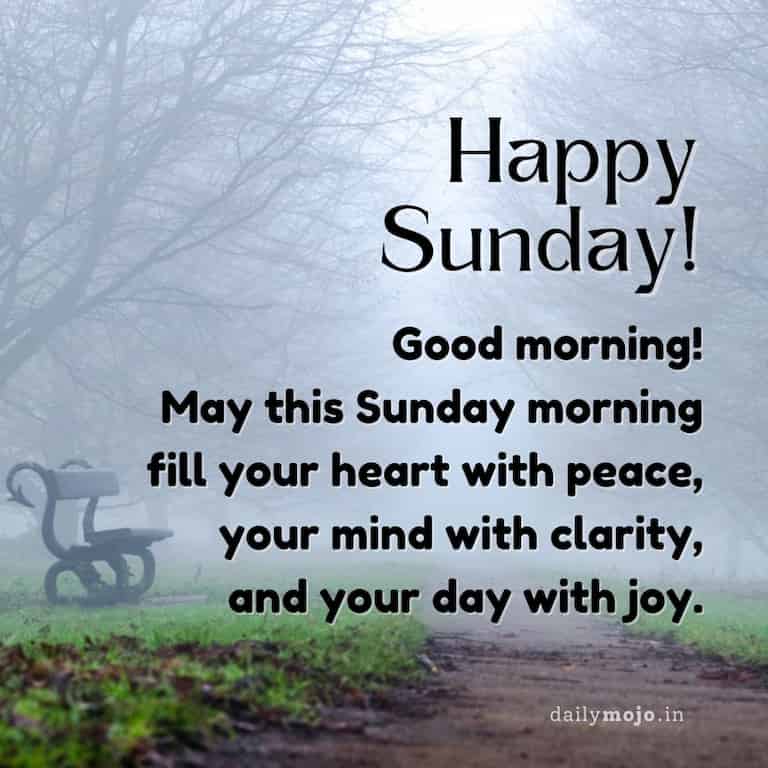 Good morning! May this Sunday morning fill your heart with peace, your mind with clarity, and your day with joy