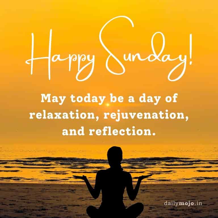 May today be a day of relaxation, rejuvenation, and reflection.