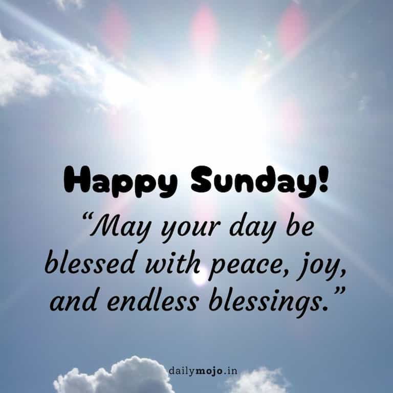 Happy Sunday! May your day be blessed with peace, joy, and endless blessings
