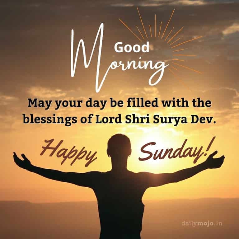 "May your day be filled with the blessings of Lord Shri Surya Dev. Happy Sunday!"