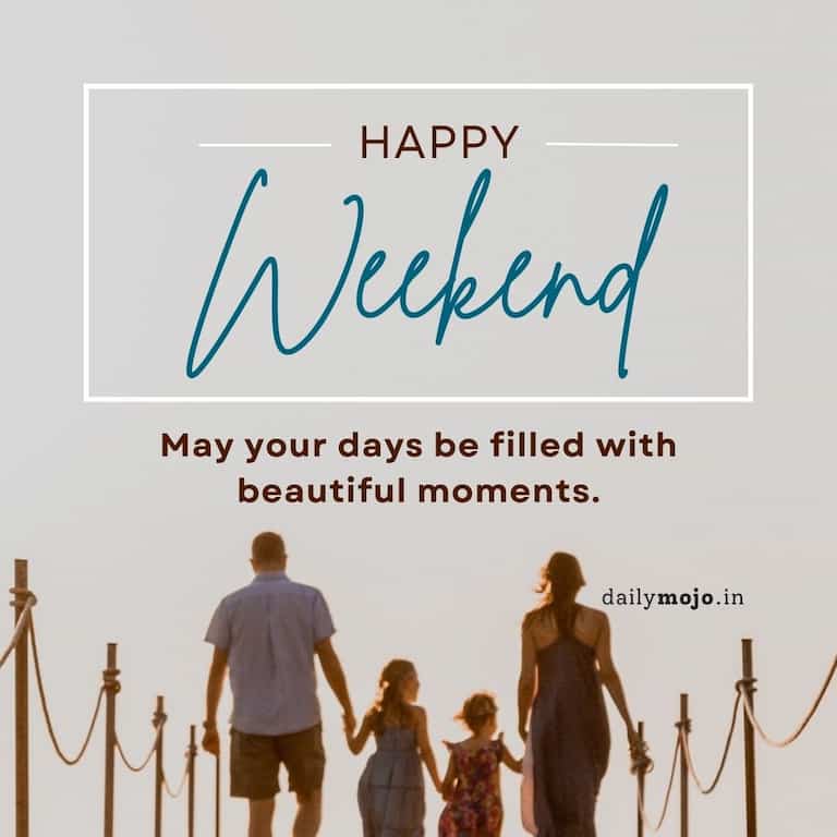 Happy Weekend! May your days be filled with beautiful moments