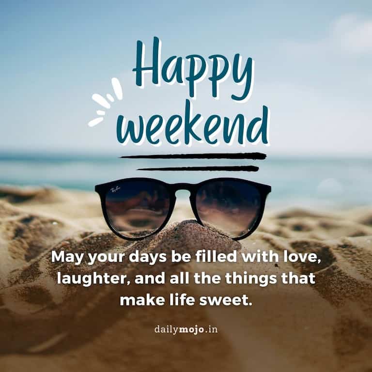 Happy weekend! May your days be filled with love, laughter, and all the things that make life sweet.