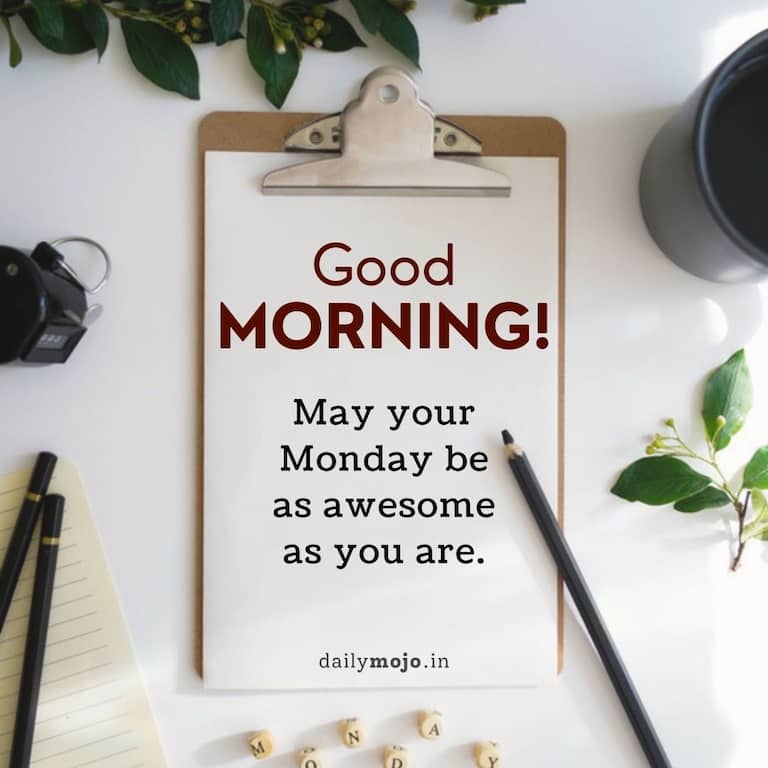 Good morning! May your Monday be as awesome as you are.