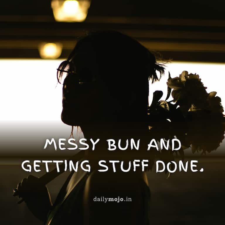 Messy bun and getting stuff done.