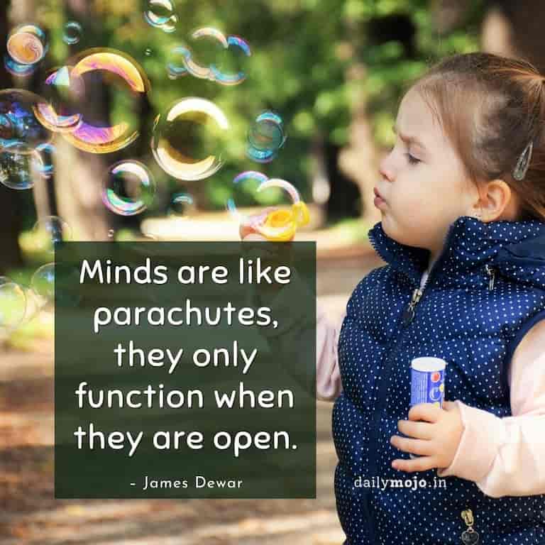 Minds are like parachutes, they only function when they are open