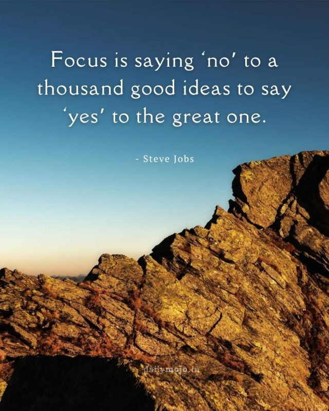 Focus is saying 'no' to a thousand good ideas to say 'yes' to the great one