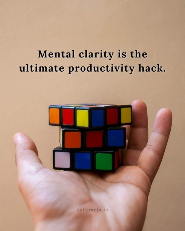 Mental clarity is the ultimate productivity hack