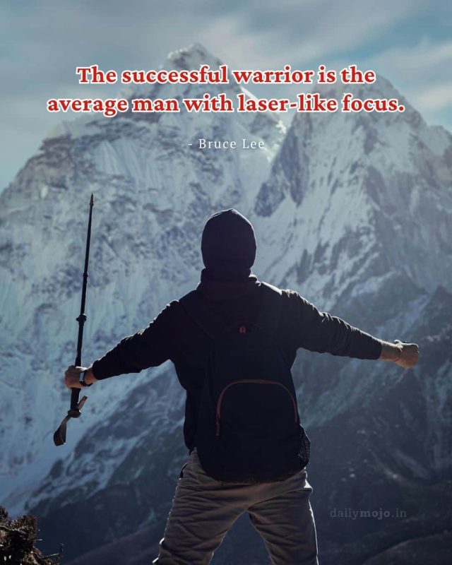 The successful warrior is the average man with laser-like focus