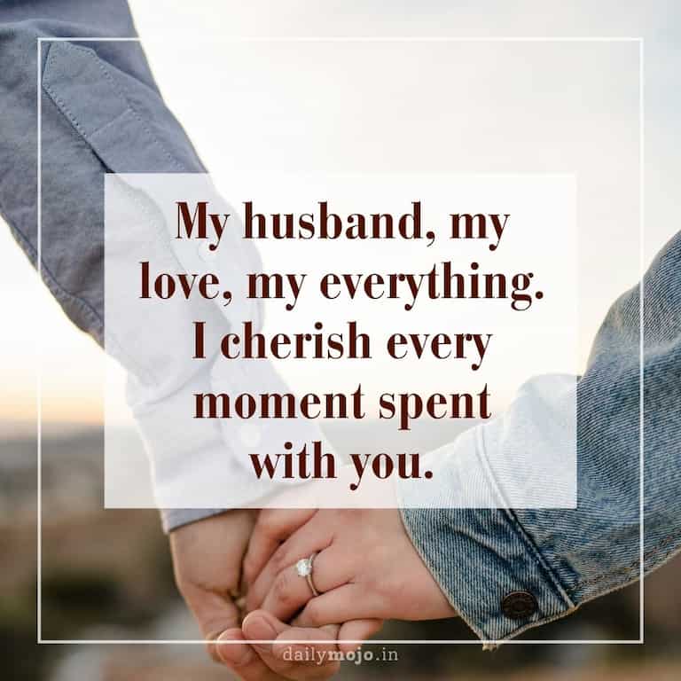 My husband, my love, my everything. I cherish every moment spent with you