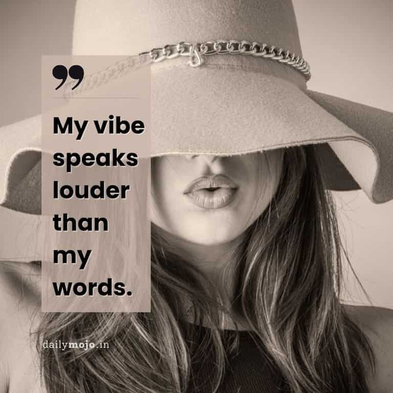 My vibe speaks louder than my words.