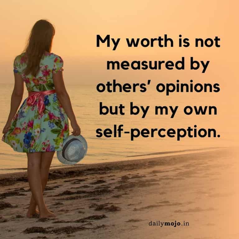 My worth is not measured by others' opinions but by my own self-perception