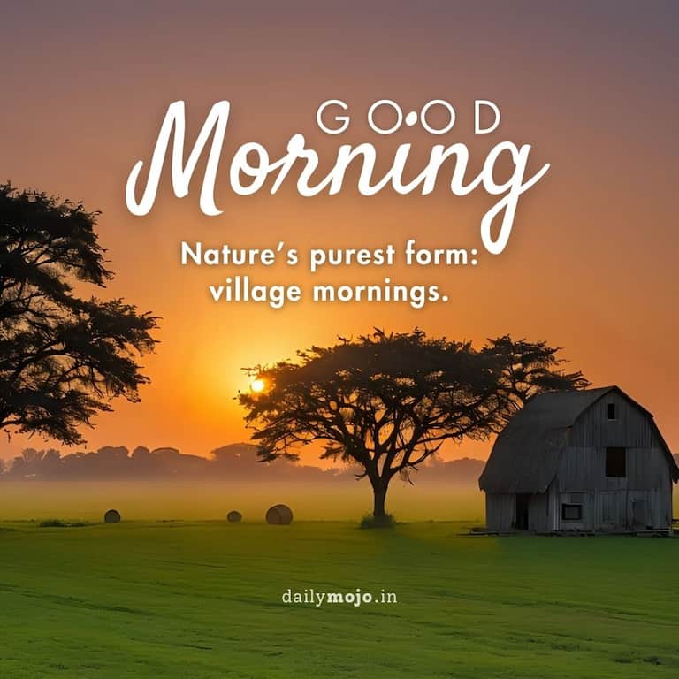 Nature's purest form: village mornings. Good morning!