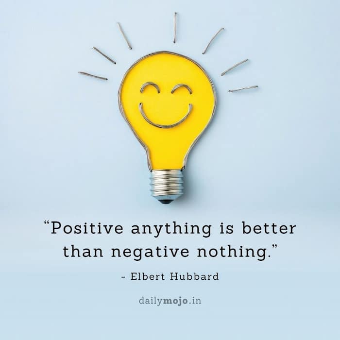 Positive anything is better than negative nothing