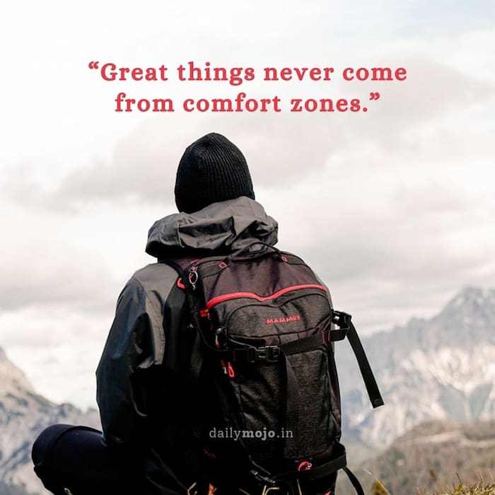 Great things never come from comfort zones