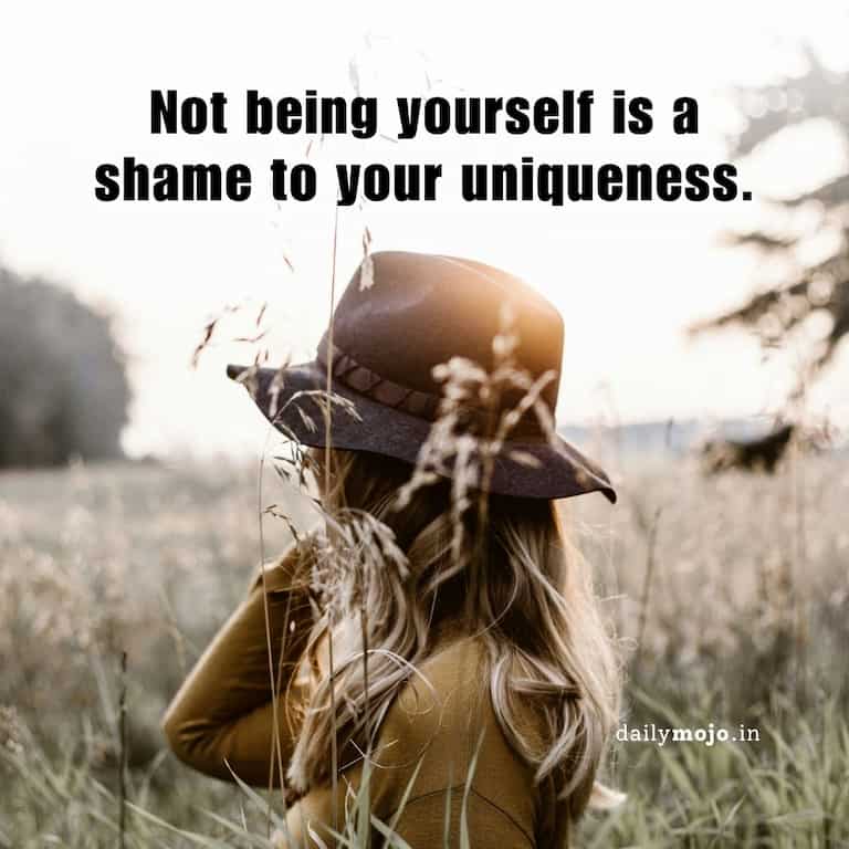 Girl be yourself quote - not being yourself is a shame to your uniqueness.