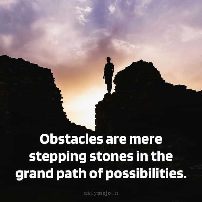 Obstacles are mere stepping stones in the grand path of possibilities.
