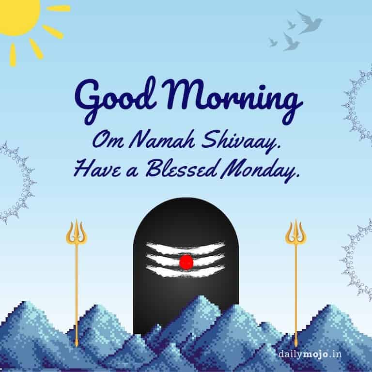 Om Namah Shivaay. Have a Blessed Monday, Good Morning.