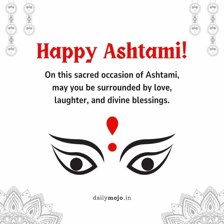 "On this sacred occasion of Ashtami, may you be surrounded by love, laughter, and divine blessings. Happy Ashtami!